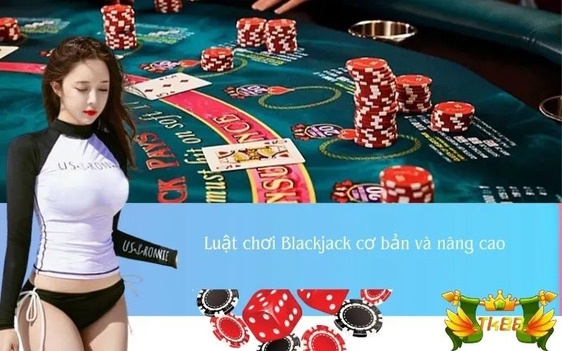 Luật chơi Blackjack cơ bản và nâng cao